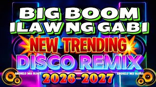NEW DISCO REMIX 🔥 BIG BOOM x ILAW NG GABI | NEW TRENDING NGAYON NONSTOP REMIX 2026-2027 🔥 SAYAWAN NA