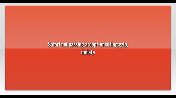 Safari not passing accept-encoding:gzip, deflate