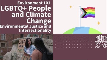 LGBTQ+ and Climate Change - Environmental Justice and Intersectionality | Environment 101 | CSEN