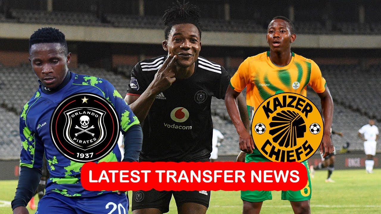 PSL Transfer News​​​​​Kaizer Chiefs And Orlando Pirates UNVEIL