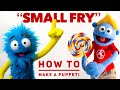 SMALL FRY Puppet Build