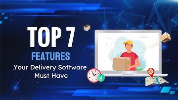 Top 7 Features Your Delivery Software Must Have