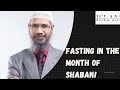 Fasting in the month of shaban  dr zakir naik