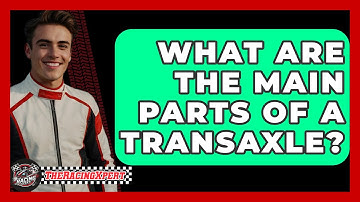 What Are The Main Parts Of A Transaxle? - The Racing Xpert