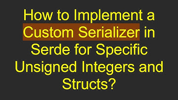 How to Implement a Custom Serializer in Serde for Specific Unsigned Integers and Structs?