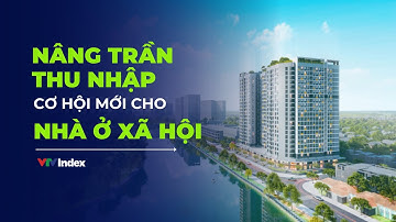 Nâng trần thu nhập - Cơ hội mới cho nhà ở xã hội | VTVIndex