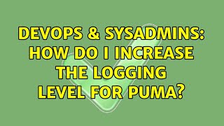 DevOps & SysAdmins: How do I increase the logging level for Puma? Profile