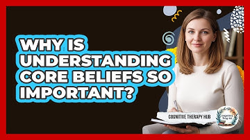 Why Is Understanding Core Beliefs So Important?