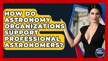 How Do Astronomy Organizations Support Professional Astronomers? - Profiles in Politics