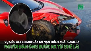 Vụ siêu xe Ferrari gây t.ai n.ạn: Trích xuất camera, người đàn ông bước ra từ ghế lái | VTC14
