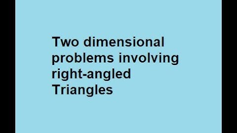 Two dimensional problems involving right angled Triangles