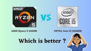 AMD Ryzen 5 5600H  vs INTEL Core i5 12450H: Which Should You Choose?