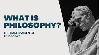 What is Philosophy? The Handmaiden of Theology