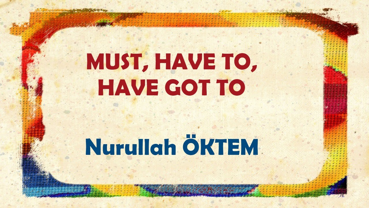 İngilizce Dersi 63- Must, Have To, Have Got To