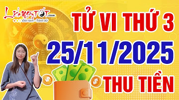 Tử Vi Hàng Ngày 25/11/2025 Thứ 3 Chúc Mừng Con Giáp Chớp Thời Cơ Lớn Thu Tiền Về Đầy Túi