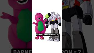 BARNEY + MEGATRON = ?