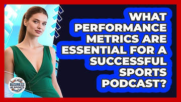 What Performance Metrics Are Essential For A Successful Sports Podcast? - Business In Sports