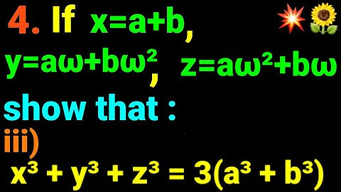 4.iii show that: x³ + y³ + z³ = 3(a³ + b³) If x=a+b, y=aω+bω², z=aω²+bω. complex cube root unity NEB