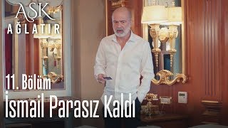 İsmail'in paralarını kim aldı? - Aşk Ağlatır 11. Bölüm