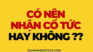 CÓ NÊN NHẬN CỔ TỨC HAY KHÔNG ?? | ĐẦU TƯ CHỨNG KHOÁN