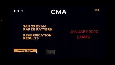 Paper pattern for JAN 2023 examination for cma inter and final & re verification results