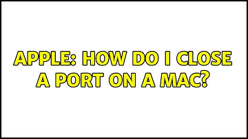 Apple: How do I close a port on a Mac?