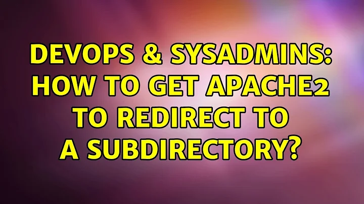 DevOps & SysAdmins: How to get Apache2 to redirect to a subdirectory? (4 Solutions!!)