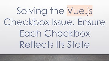 Solving the Vue.js Checkbox Issue: Ensure Each Checkbox Reflects Its State