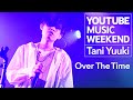 Over The Time(Live ver.) / Tani Yuuki  - Tour 2021 &quot;Over The Time&quot; ver.0 at Shibuya Club Quattro