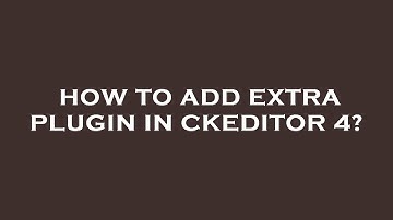 How to add extra plugin in ckeditor 4?