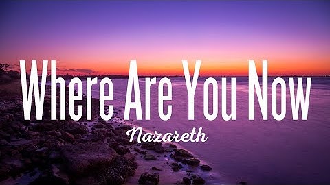 Where Are You Now - Nazareth (Lyrics)