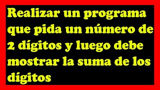 Realizar un programa que pida un número de 2 dígitos y luego debe mostrar la suma de los dígitos