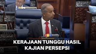 Ruu Pendanaan Politik Kerajaan Tunggu Hasil Kajian Persepsi