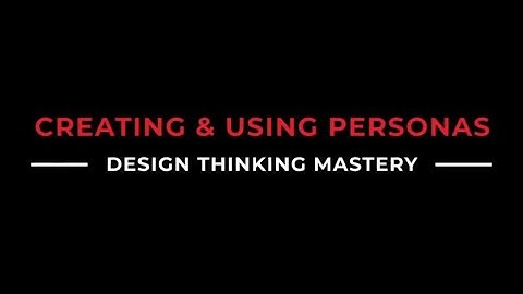 Creating and Using Personas in the Design Thinking Process