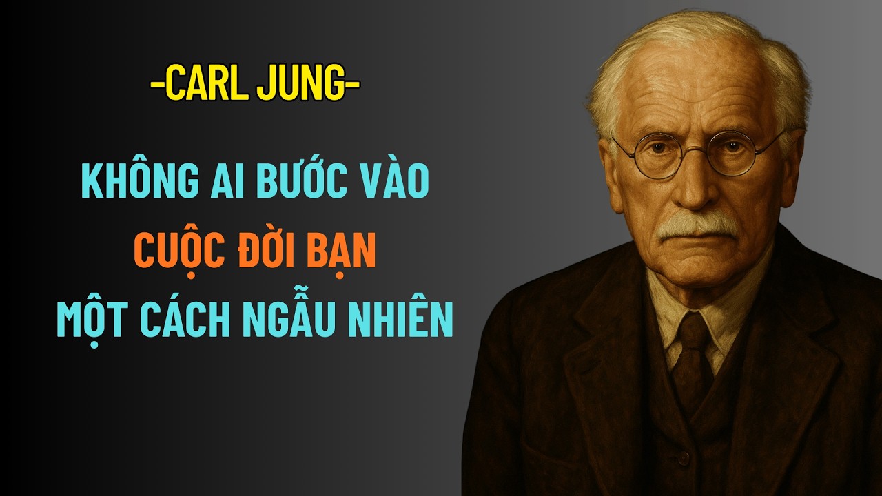 Tại Sao Không Ai Đến Với Cuộc Đời Bạn Một Cách Ngẫu Nhiên? | Carl Jung