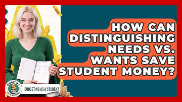 How Can Distinguishing Needs Vs. Wants Save Student Money? - Budgeting as a Student