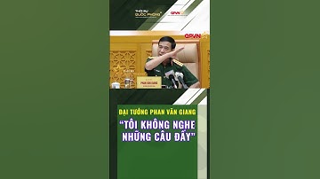 Đại tướng Phan Văn Giang: "Tôi không nghe những câu đấy"