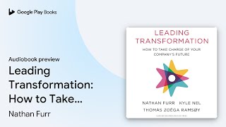 Leading Transformation: How to Take Charge of… by Nathan Furr · Audiobook preview