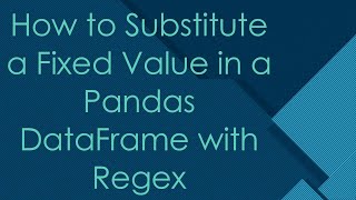 How to Substitute a Fixed Value in a Pandas DataFrame with Regex