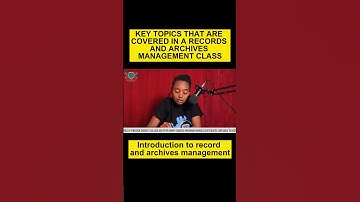 KEY TOPICS COVERED IN RECORDS AND ARCHIVES MANAGEMENT_Introduction to record and archives management