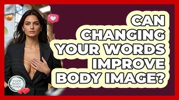 Can Changing Your Words Improve Body Image? - Inside Body Image