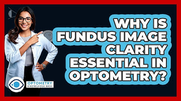 Why Is Fundus Image Clarity Essential In Optometry? - Optometry Knowledge Base