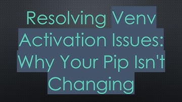 Resolving Venv Activation Issues: Why Your Pip Isn