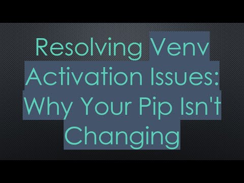 Resolving Venv Activation Issues: Why Your Pip Isn't Changing