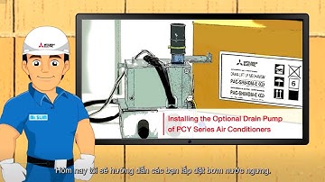 [Tập 12] Hướng dẫn lắp đặt bơm nước ngưng rời ĐHKK loại PCY Inverter - Mitsubishi Electric