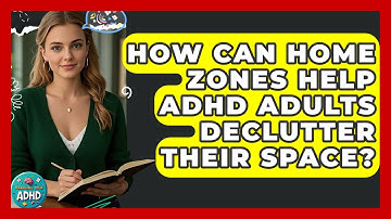 How Can Home Zones Help ADHD Adults Declutter Their Space? - Managing Your ADHD