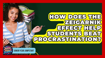 How Does The Zeigarnik Effect Help Students Beat Procrastination? - Junior Year Jumpstart