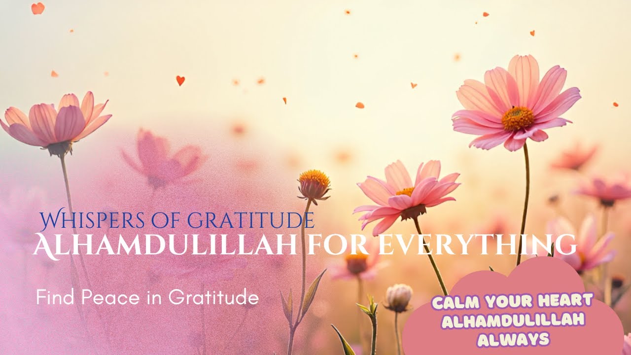 🌿 Whispers of Gratitude — Alhamdulillah for Everything | Soul-Healing Islamic Music