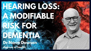 Dr Norm Dawson | Hearing Loss: A Modifiable Risk Factor of Dementia