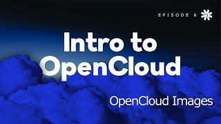 Intro to OpenCloud - 06 OpenCloud Images